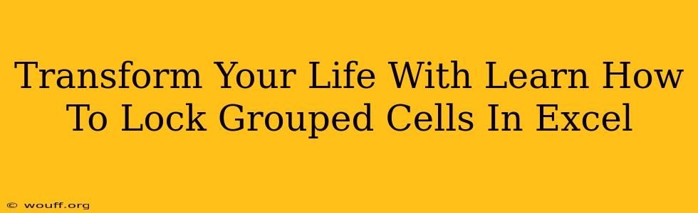 Transform Your Life With Learn How To Lock Grouped Cells In Excel