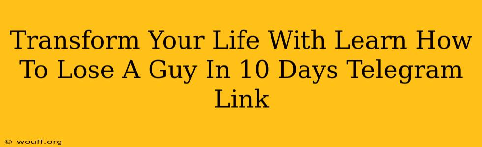 Transform Your Life With Learn How To Lose A Guy In 10 Days Telegram Link