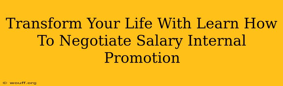 Transform Your Life With Learn How To Negotiate Salary Internal Promotion