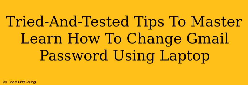 Tried-And-Tested Tips To Master Learn How To Change Gmail Password Using Laptop