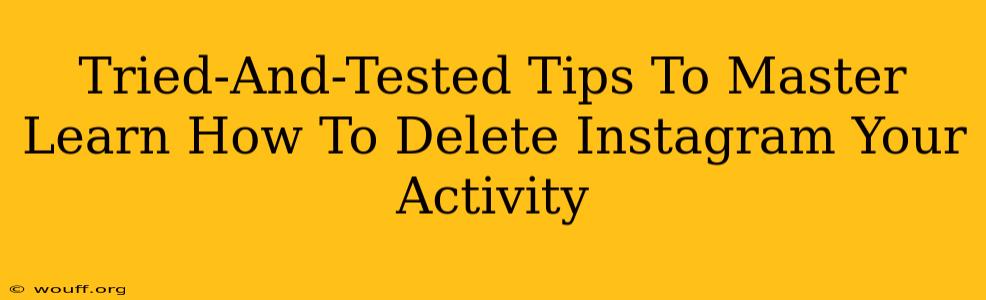 Tried-And-Tested Tips To Master Learn How To Delete Instagram Your Activity