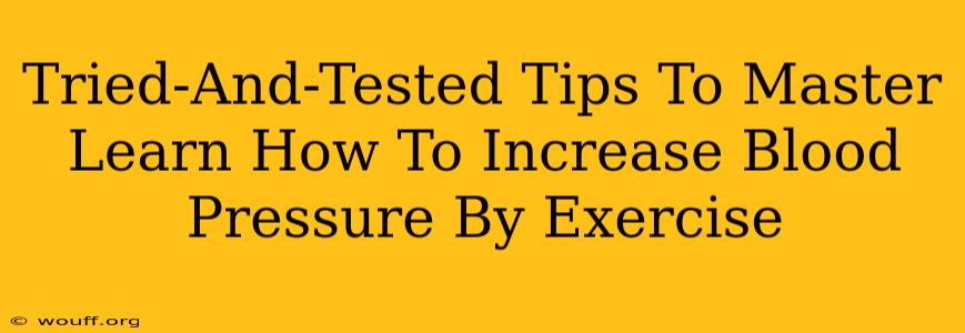 Tried-And-Tested Tips To Master Learn How To Increase Blood Pressure By Exercise