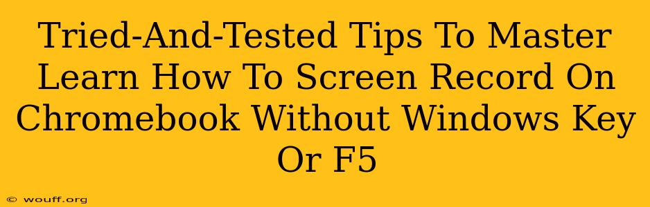 Tried-And-Tested Tips To Master Learn How To Screen Record On Chromebook Without Windows Key Or F5