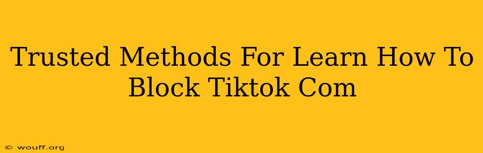 Trusted Methods For Learn How To Block Tiktok Com