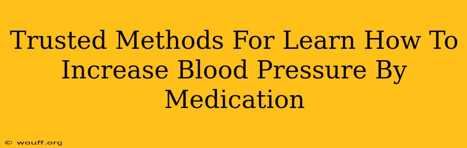 Trusted Methods For Learn How To Increase Blood Pressure By Medication