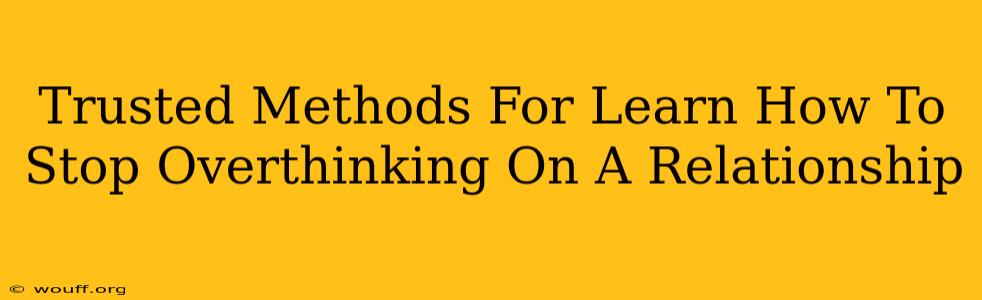 Trusted Methods For Learn How To Stop Overthinking On A Relationship