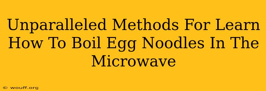 Unparalleled Methods For Learn How To Boil Egg Noodles In The Microwave