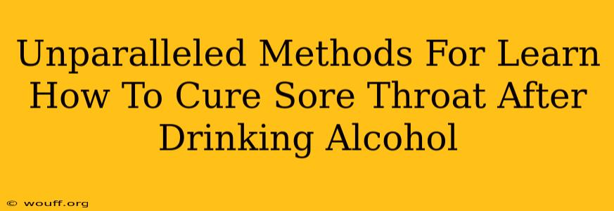 Unparalleled Methods For Learn How To Cure Sore Throat After Drinking Alcohol