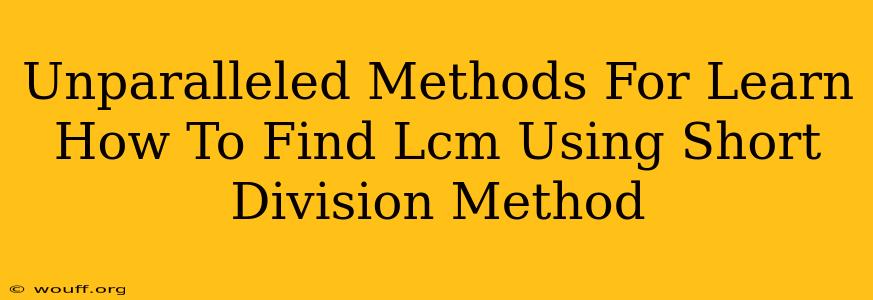 Unparalleled Methods For Learn How To Find Lcm Using Short Division Method