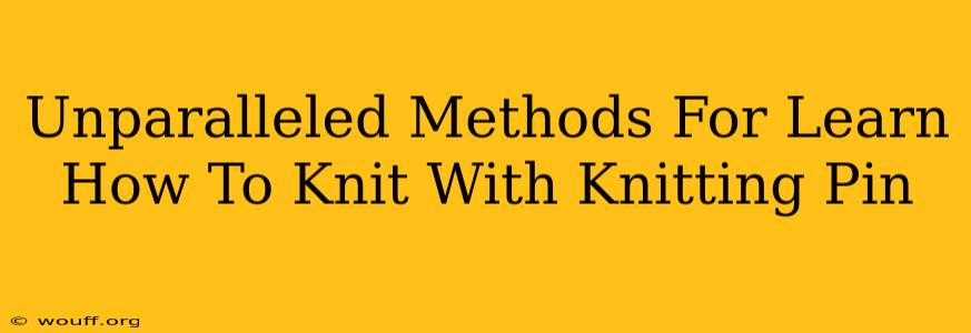 Unparalleled Methods For Learn How To Knit With Knitting Pin