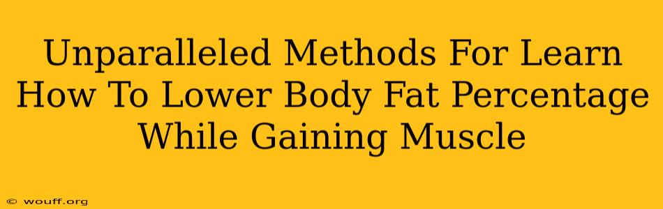 Unparalleled Methods For Learn How To Lower Body Fat Percentage While Gaining Muscle