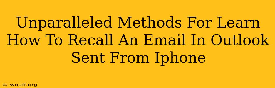 Unparalleled Methods For Learn How To Recall An Email In Outlook Sent From Iphone