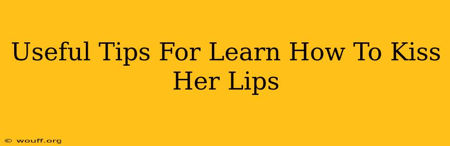 Useful Tips For Learn How To Kiss Her Lips