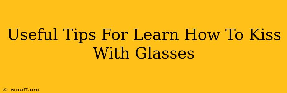 Useful Tips For Learn How To Kiss With Glasses