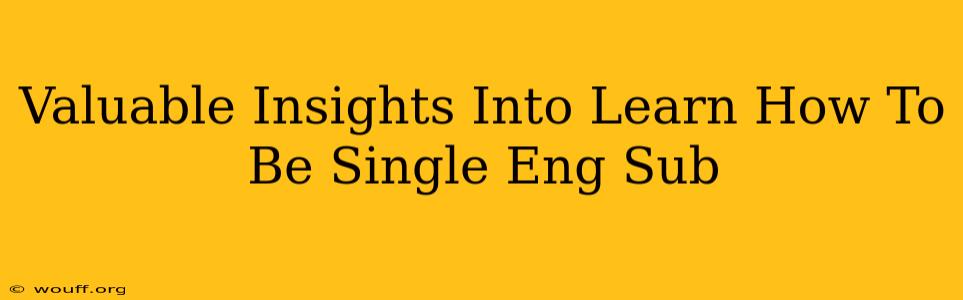 Valuable Insights Into Learn How To Be Single Eng Sub