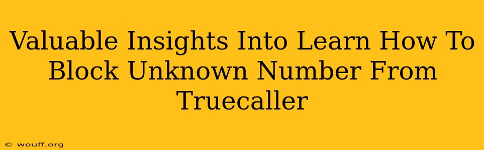 Valuable Insights Into Learn How To Block Unknown Number From Truecaller