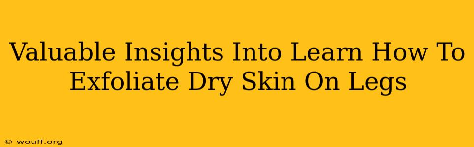 Valuable Insights Into Learn How To Exfoliate Dry Skin On Legs