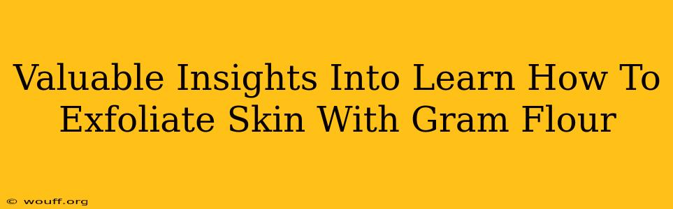 Valuable Insights Into Learn How To Exfoliate Skin With Gram Flour