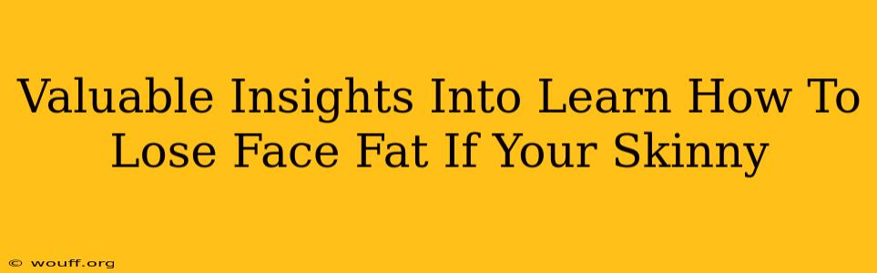 Valuable Insights Into Learn How To Lose Face Fat If Your Skinny