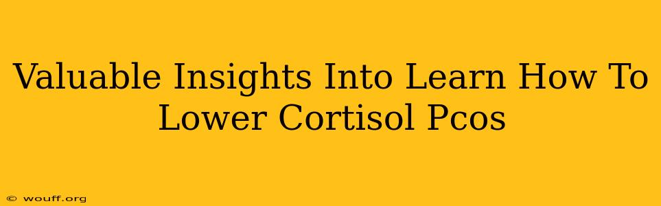 Valuable Insights Into Learn How To Lower Cortisol Pcos